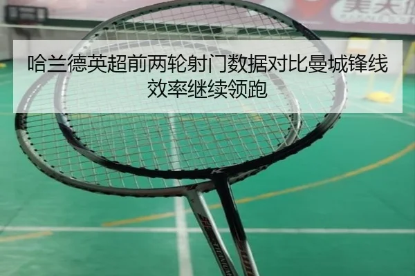 哈兰德英超前两轮射门数据对比曼城锋线效率继续领跑